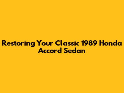 Restoring Your Classic 1989 Honda Accord Sedan