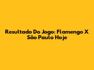 Resultado Do Jogo: Flamengo X São Paulo Hoje