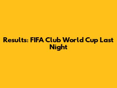 Results: FIFA Club World Cup Last Night