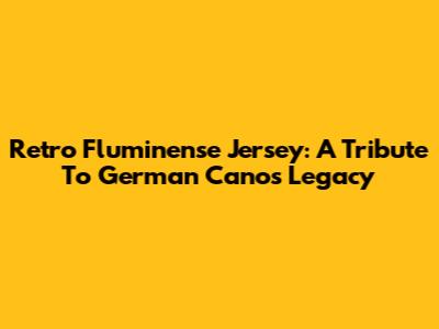 Retro Fluminense Jersey: A Tribute To German Cano's Legacy