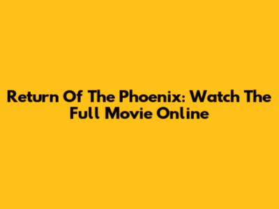Return Of The Phoenix: Watch The Full Movie Online