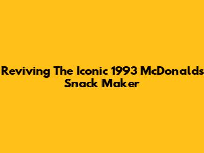 Reviving The Iconic 1993 McDonald's Snack Maker