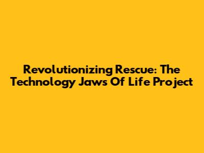 Revolutionizing Rescue: The Technology Jaws Of Life Project