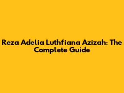 Reza Adelia Luthfiana Azizah: The Complete Guide