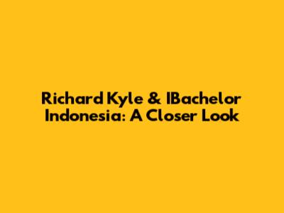Richard Kyle & IBachelor Indonesia: A Closer Look