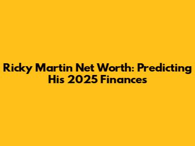 Ricky Martin Net Worth: Predicting His 2025 Finances