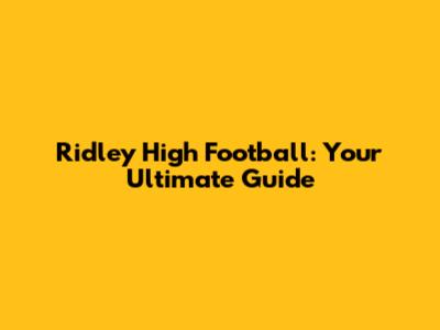 Ridley High Football: Your Ultimate Guide