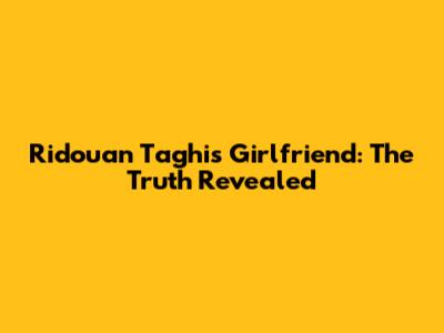 Ridouan Taghi's Girlfriend: The Truth Revealed