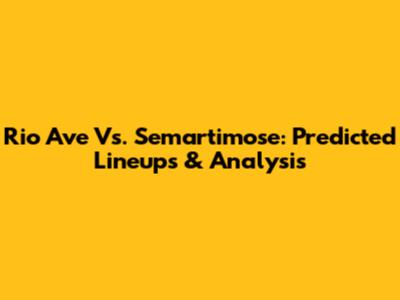 Rio Ave Vs. Semartimose: Predicted Lineups & Analysis