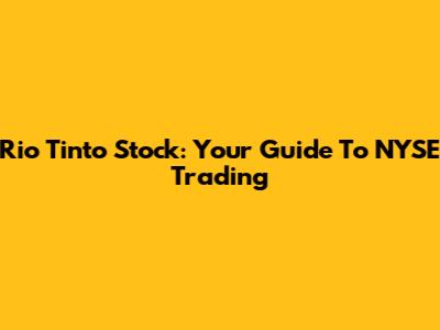 Rio Tinto Stock: Your Guide To NYSE Trading