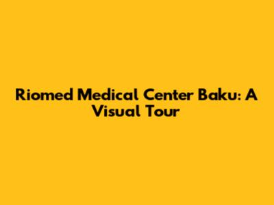 Riomed Medical Center Baku: A Visual Tour