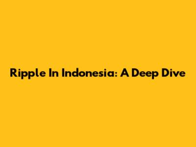Ripple In Indonesia: A Deep Dive