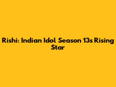 Rishi: Indian Idol Season 13's Rising Star
