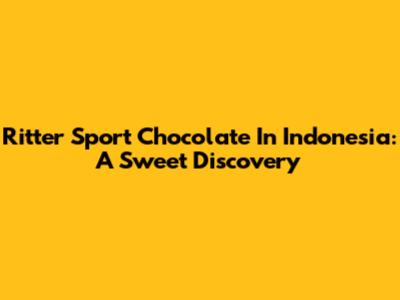 Ritter Sport Chocolate In Indonesia: A Sweet Discovery