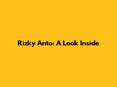 Rizky Anto: A Look Inside