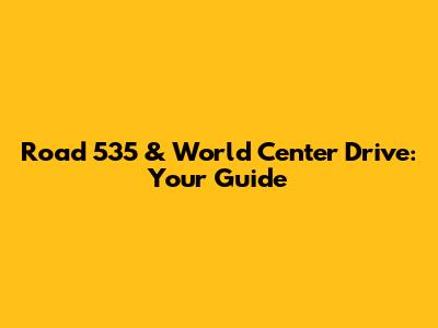 Road 535 & World Center Drive: Your Guide