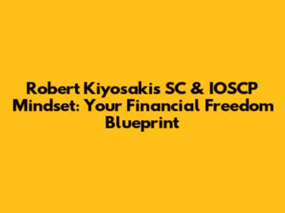 Robert Kiyosaki's SC & IOSCP Mindset: Your Financial Freedom Blueprint