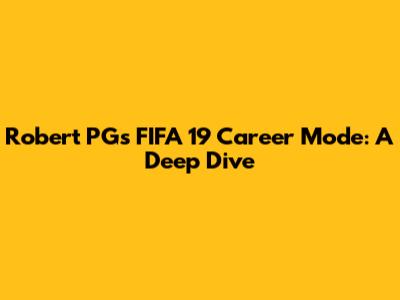 Robert PG's FIFA 19 Career Mode: A Deep Dive