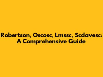Robertson, Oscosc, Lmssc, Scdavesc: A Comprehensive Guide