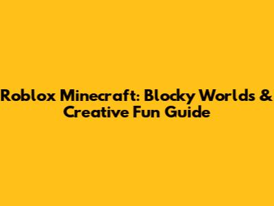 Roblox Minecraft: Blocky Worlds & Creative Fun Guide