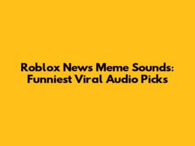 Roblox News Meme Sounds: Funniest Viral Audio Picks