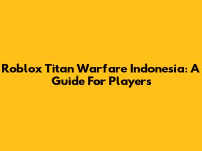 Roblox Titan Warfare Indonesia: A Guide For Players