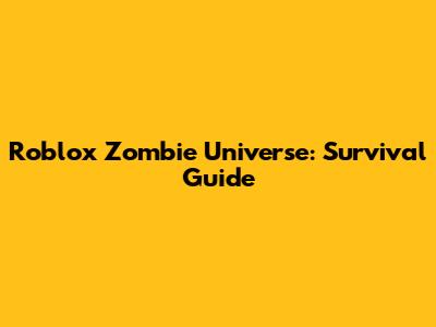 Roblox Zombie Universe: Survival Guide