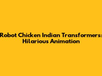 Robot Chicken Indian Transformers: Hilarious Animation