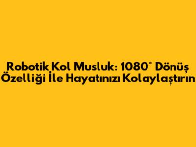 Robotik Kol Musluk: 1080° Dönüş Özelliği İle Hayatınızı Kolaylaştırın