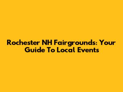 Rochester NH Fairgrounds: Your Guide To Local Events