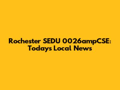 Rochester SEDU 0026ampCSE: Today's Local News