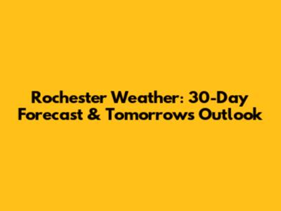 Rochester Weather: 30-Day Forecast & Tomorrow's Outlook