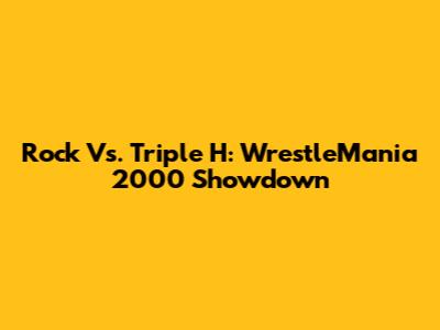 Rock Vs. Triple H: WrestleMania 2000 Showdown
