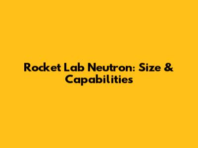 Rocket Lab Neutron: Size & Capabilities