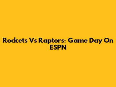 Rockets Vs Raptors: Game Day On ESPN