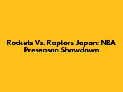 Rockets Vs. Raptors Japan: NBA Preseason Showdown