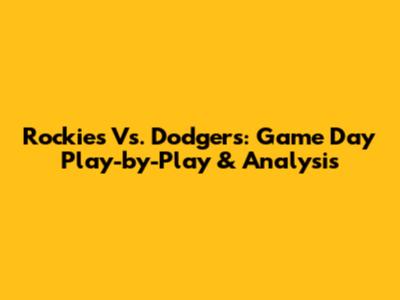 Rockies Vs. Dodgers: Game Day Play-by-Play & Analysis