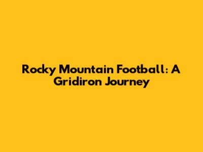 Rocky Mountain Football: A Gridiron Journey