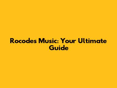 Rocodes Music: Your Ultimate Guide