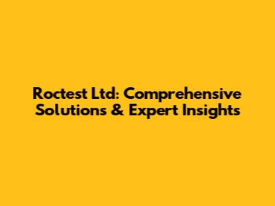 Roctest Ltd: Comprehensive Solutions & Expert Insights