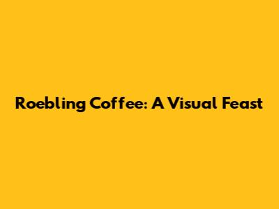 Roebling Coffee: A Visual Feast