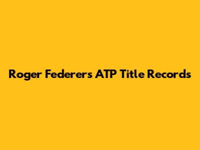 Roger Federer's ATP Title Records