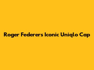 Roger Federer's Iconic Uniqlo Cap