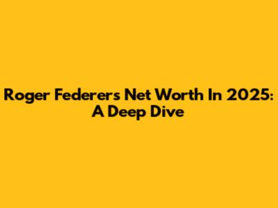 Roger Federer's Net Worth In 2025: A Deep Dive