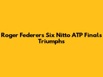 Roger Federer's Six Nitto ATP Finals Triumphs
