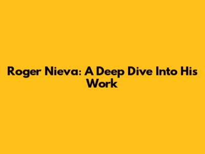 Roger Nieva: A Deep Dive Into His Work