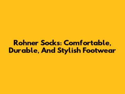 Rohner Socks: Comfortable, Durable, And Stylish Footwear