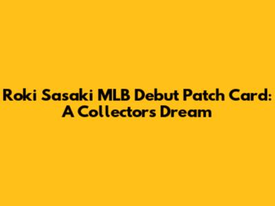 Roki Sasaki MLB Debut Patch Card: A Collector's Dream