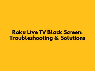 Roku Live TV Black Screen: Troubleshooting & Solutions