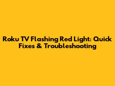 Roku TV Flashing Red Light: Quick Fixes & Troubleshooting